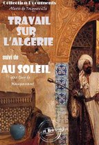Faits & Documents - Travail sur l'Algérie par Tocqueville suivi de Au soleil (Maupassant) [édition intégrale revue et mise à jour]