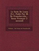 Le Si Cle de Louis XIV, Publi Par M. de Francheville, ... Tome Premier [-Second]