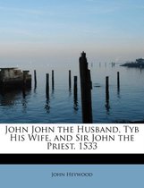 John John the Husband, Tyb His Wife, and Sir John the Priest. 1533