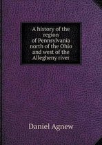 A history of the region of Pennsylvania north of the Ohio and west of the Allegheny river