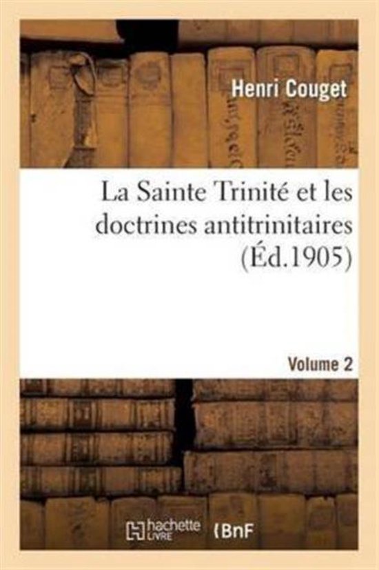 Religion La Sainte Trinité Et Les Doctrines Antitrinitaires. Volume 2