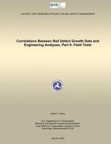 Correlations Between Rail Defect Growth Data and Engineering Analyses, Part II