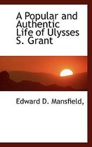 A Popular and Authentic Life of Ulysses S. Grant
