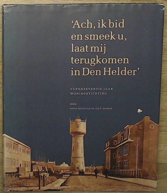9789090110790 - Ach, ik bid en smeek u, laat mij terugkomen in Den Helder