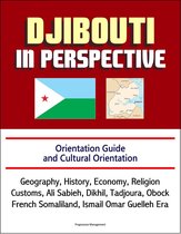 Djibouti in Perspective: Orientation Guide and Cultural Orientation: Geography, History, Economy, Religion, Customs, Ali Sabieh, Dikhil, Tadjoura, Obock, French Somaliland, Ismail Omar Guelleh Era
