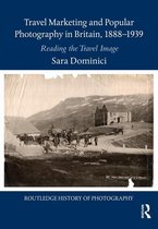 Routledge History of Photography - Travel Marketing and Popular Photography in Britain, 1888–1939