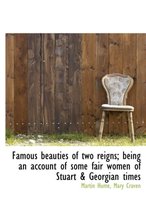 Famous Beauties of Two Reigns; Being an Account of Some Fair Women of Stuart & Georgian Times