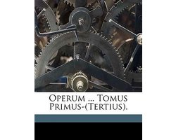 Operum ... Tomus Primus-(Tertius).