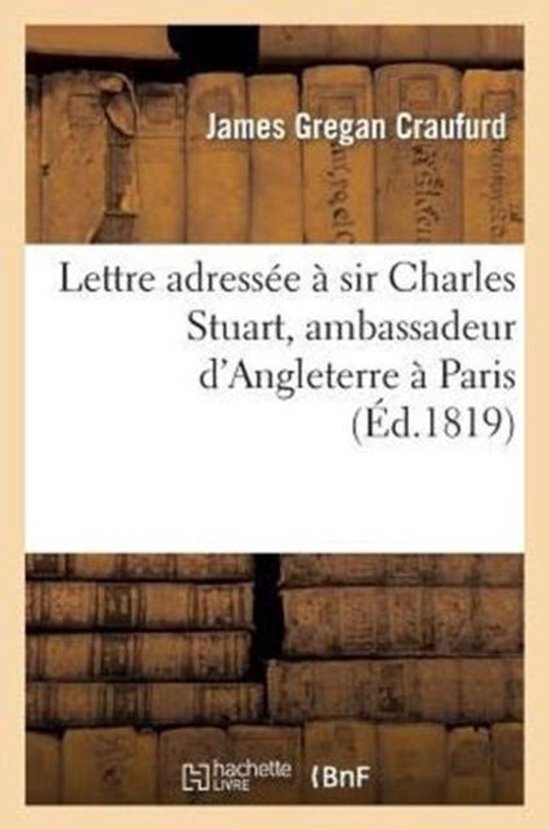 Sciences Sociales- Lettre Adressée À Sir Charles Stuart, Ambassadeur d'Angleterre À Paris, Sur La Nécessité d'Établir