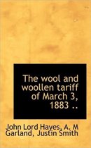 The Wool and Woollen Tariff of March 3, 1883 ..