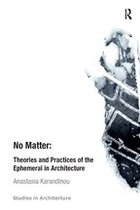 Ashgate Studies in Architecture - No Matter: Theories and Practices of the Ephemeral in Architecture