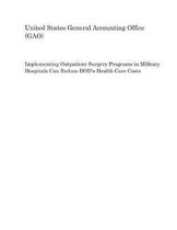 Implementing Outpatient Surgery Programs in Military Hospitals Can Reduce Dod's Health Care Costs
