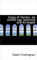 Songs of Horses, an Anthol-Ogy Selected and Arranged