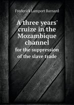 A three years' cruize in the Mozambique channel for the suppression of the slave trade