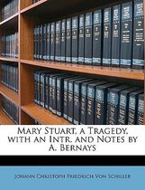 Mary Stuart, a Tragedy, with an Intr. and Notes by A. Bernays