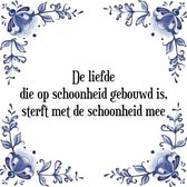 Tegeltje met Spreuk (Tegeltjeswijsheid): De liefde die op schoonheid gebouwd is, sterft met de schoonheid mee + Kado verpakking & Plakhanger