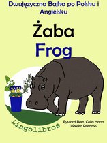Dwujęzyczna Bajka po Polsku i Angielsku: Żaba — Frog. Nauka Angielskiego — Edukacyjna Seria Książek dla Dzieci.