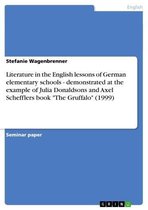 Literature in the English lessons of German elementary schools - demonstrated at the example of Julia Donaldsons and Axel Schefflers book 'The Gruffalo' (1999)