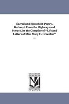 Sacred and Household Poetry, Gathered from the Highways and Byways. by the Compiler of Life and Letters of Miss Mary C. Greenleaf ...