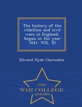 The history of the rebellion and civil wars in England, begun in the year 1641. VOL. III - War College Series