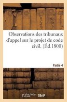 Histoire- Observations Des Tribunaux d'Appel Sur Le Projet de Code Civil. Partie 4