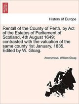 Rentall of the County of Perth, by Act of the Estates of Parliament of Scotland, 4th August 1649; Contrasted with the Valuation of the Same County 1st January, 1835. Edited by W. G