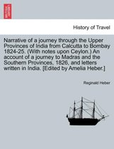 Narrative of a journey through the Upper Provinces of India from Calcutta to Bombay 1824-25. (With notes upon Ceylon.) An account of a journey to Madras and the Southern Provinces, 1826, and letters written in India. [Edited by Amelia Heber.]