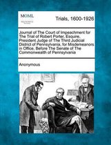 Journal of the Court of Impeachment for the Trial of Robert Porter, Esquire, President Judge of the Third Judicial District of Pennsylvania, for Misdemeanors in Office, Before the Senate of t