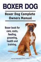 Boxer Dog. Boxer Dog Complete Owners Manual. Boxer book for care, costs, feeding, grooming, health and training.
