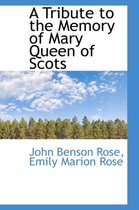 A Tribute to the Memory of Mary Queen of Scots