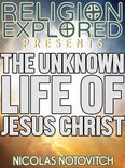 Religion Explained - The Unknown Life Of Jesus Christ