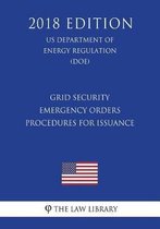 Grid Security Emergency Orders - Procedures for Issuance (Us Department of Energy Regulation) (Doe) (2018 Edition)