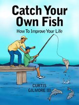 Catch Your Own Fish: How to Improve Your Life