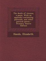 The Death of Amnon, a Poem. with an Appendix Containing Pastorals, and Other Poetical Pieces