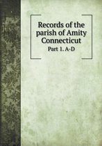 Records of the parish of Amity Connecticut Part 1. A-D
