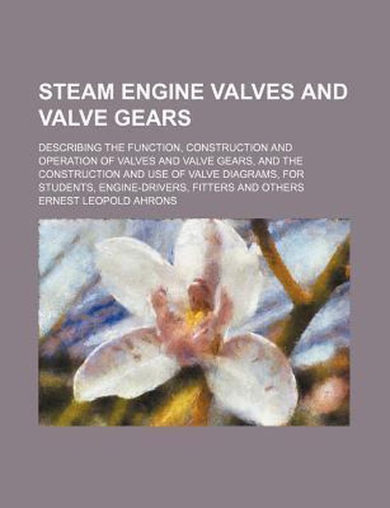 Steam Engine Valves and Valve Gears; Describing the Function