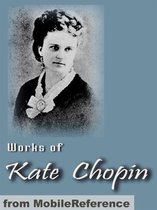 Works Of Kate Chopin: Including The Awakening, At Fault, The Story Of An Hour, Desiree's Baby, A Respectable Woman And More (Mobi Collected Works)