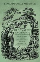 Curb, Snaffle, And Spur - A Method Of Training Young Horses For The Cavalry Service And For General Use Under The Saddle