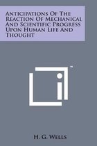Anticipations of the Reaction of Mechanical and Scientific Progress Upon Human Life and Thought