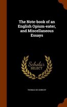 The Note-Book of an English Opium-Eater, and Miscellaneous Essays