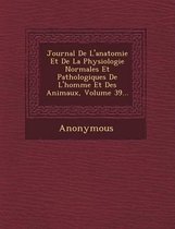 Journal de L'Anatomie Et de La Physiologie Normales Et Pathologiques de L'Homme Et Des Animaux, Volume 39...