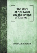 The Story of Nell Gwyn and the Sayings of Charles II
