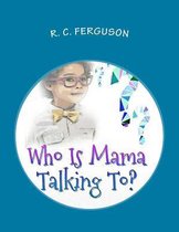 Who Is Mama Talking To?