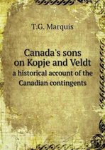 Canada's sons on Kopje and Veldt a historical account of the Canadian contingents