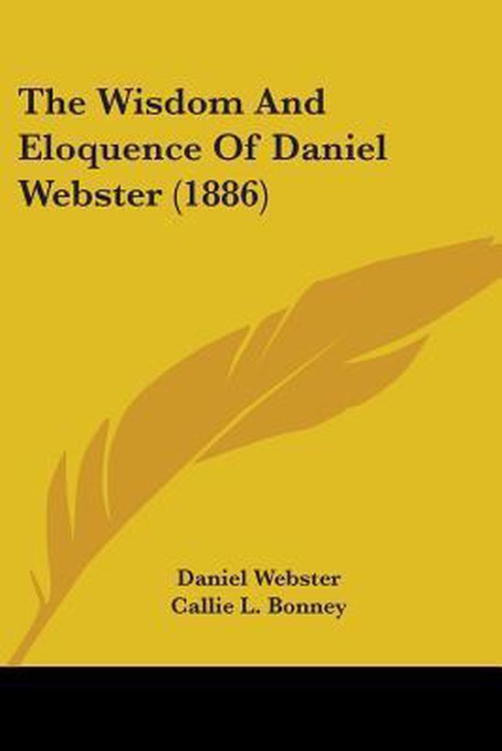 The Wisdom and Eloquence of Daniel Webster (1886)
