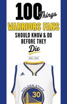 100 Things...Fans Should Know - 100 Things Warriors Fans Should Know & Do Before They Die