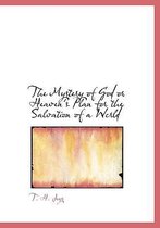 The Mystery of God or Heaven's Plan for the Salvation of a Wcrld