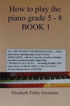 How to play the piano Grade 5 - 8 BOOK 1
