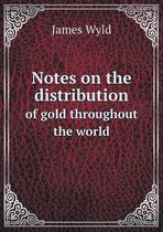 Notes on the distribution of gold throughout the world