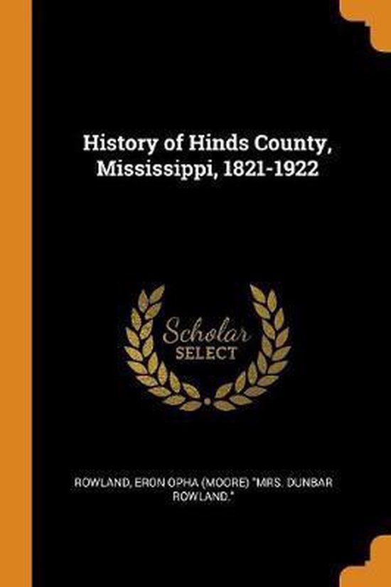 History of Hinds County, Mississippi, 18211922 9780343098674